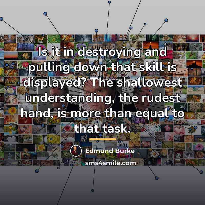 “Is it in destroying and pulling down that skill is…” quote by Edmund Burke