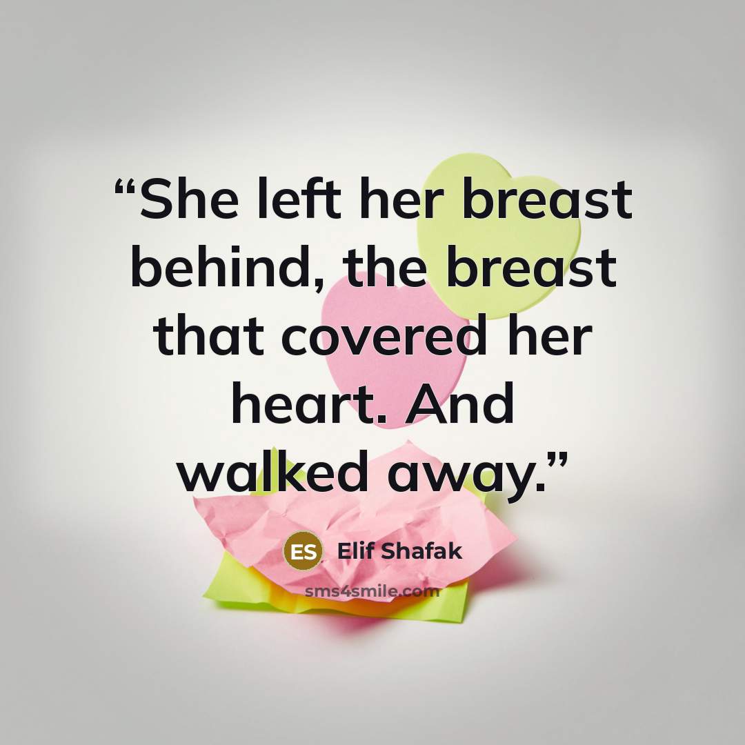 “She left her breast behind, the breast that covered her heart. And walked away.” quote by Elif Shafak