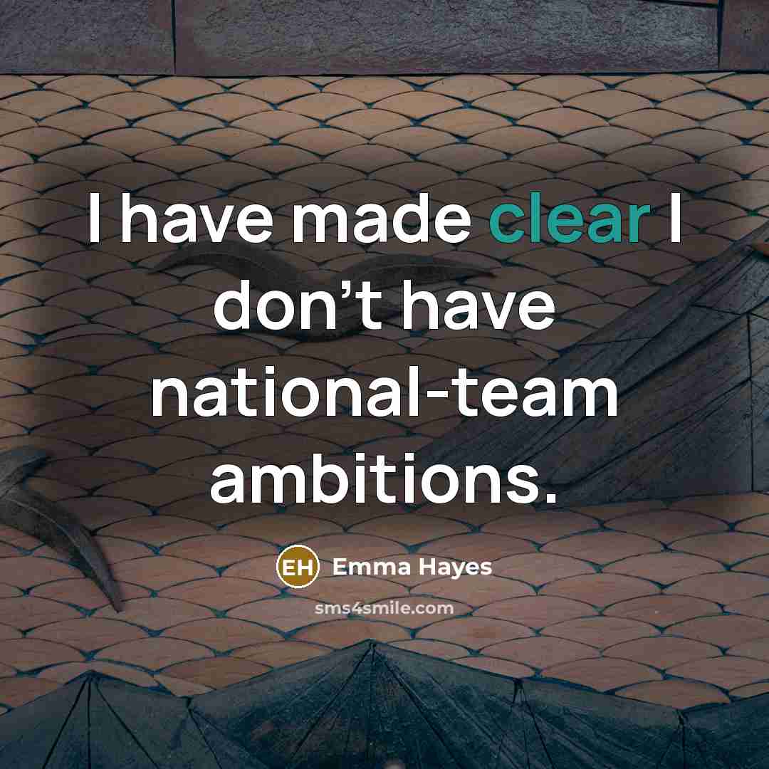 “I have made clear I don't have national-team ambitions.…” quote by Emma Hayes