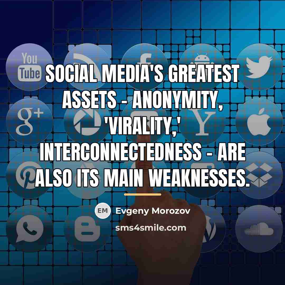“Social media's greatest assets - anonymity, 'virality,' interconnectedness - are…” quote by Evgeny Morozov