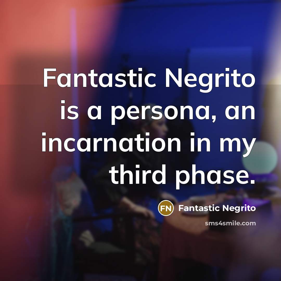 “Fantastic Negrito is a persona, an incarnation in my third…” quote by Fantastic Negrito