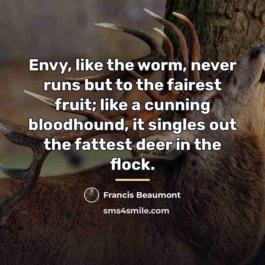 “Envy, like the worm, never runs but to the fairest…” quote by Francis Beaumont