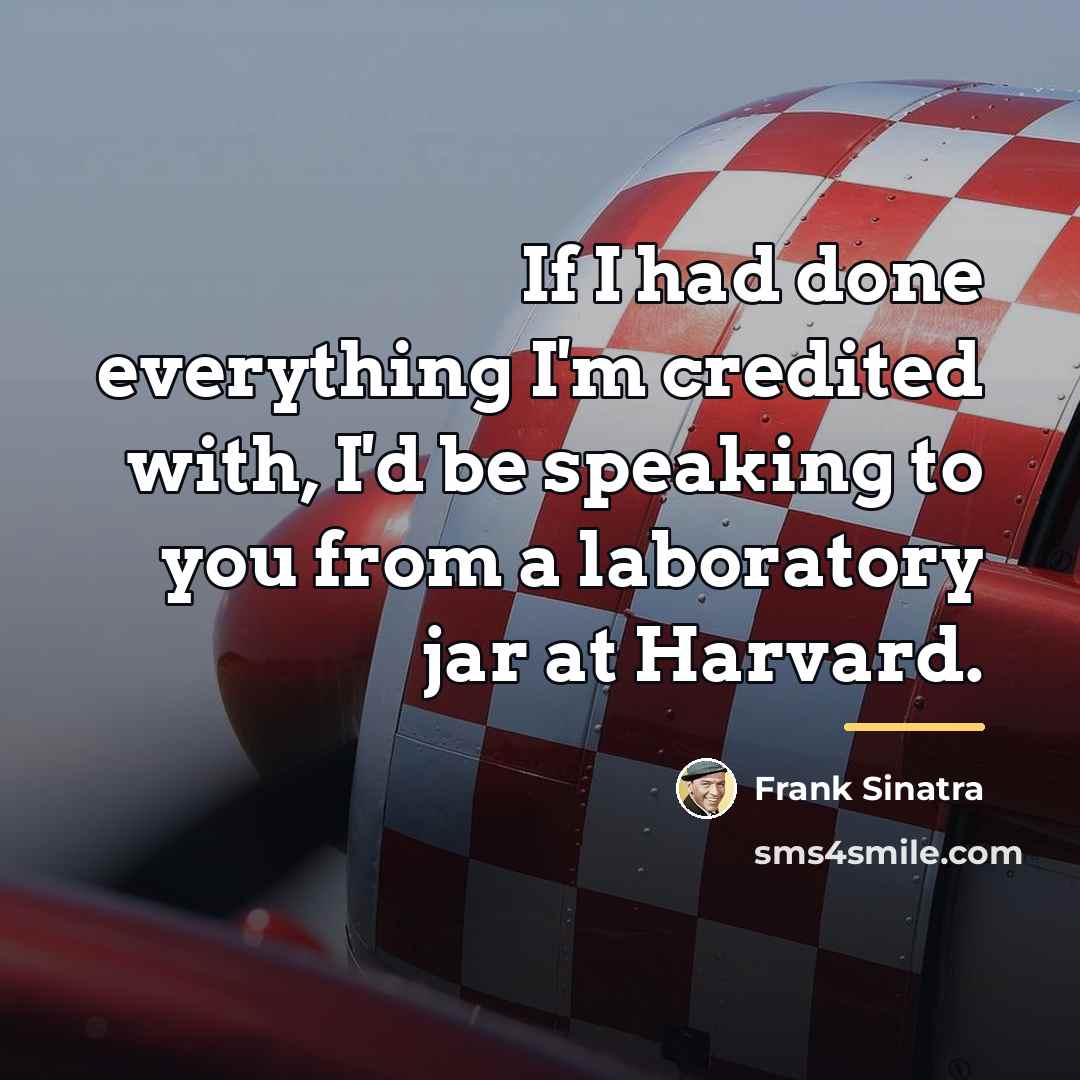 “If I had done everything I'm credited with, I'd be…” quote by Frank Sinatra
