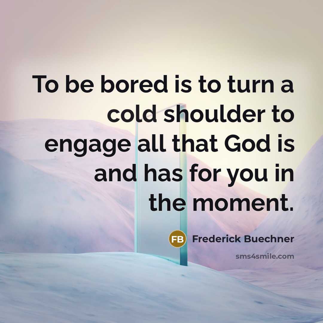 “To be bored is to turn a cold shoulder to…” quote by Frederick Buechner
