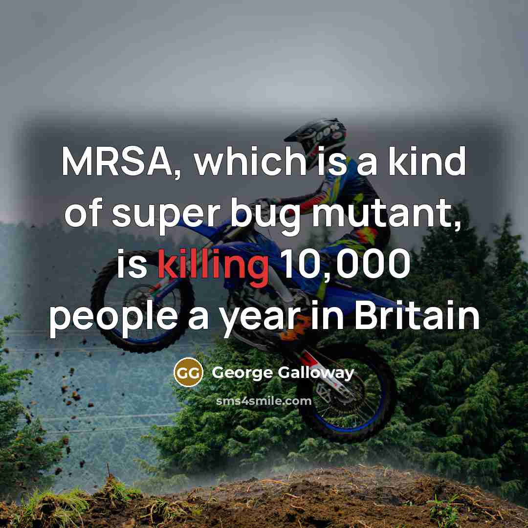 “MRSA, which is a kind of super bug mutant, is…” quote by George Galloway
