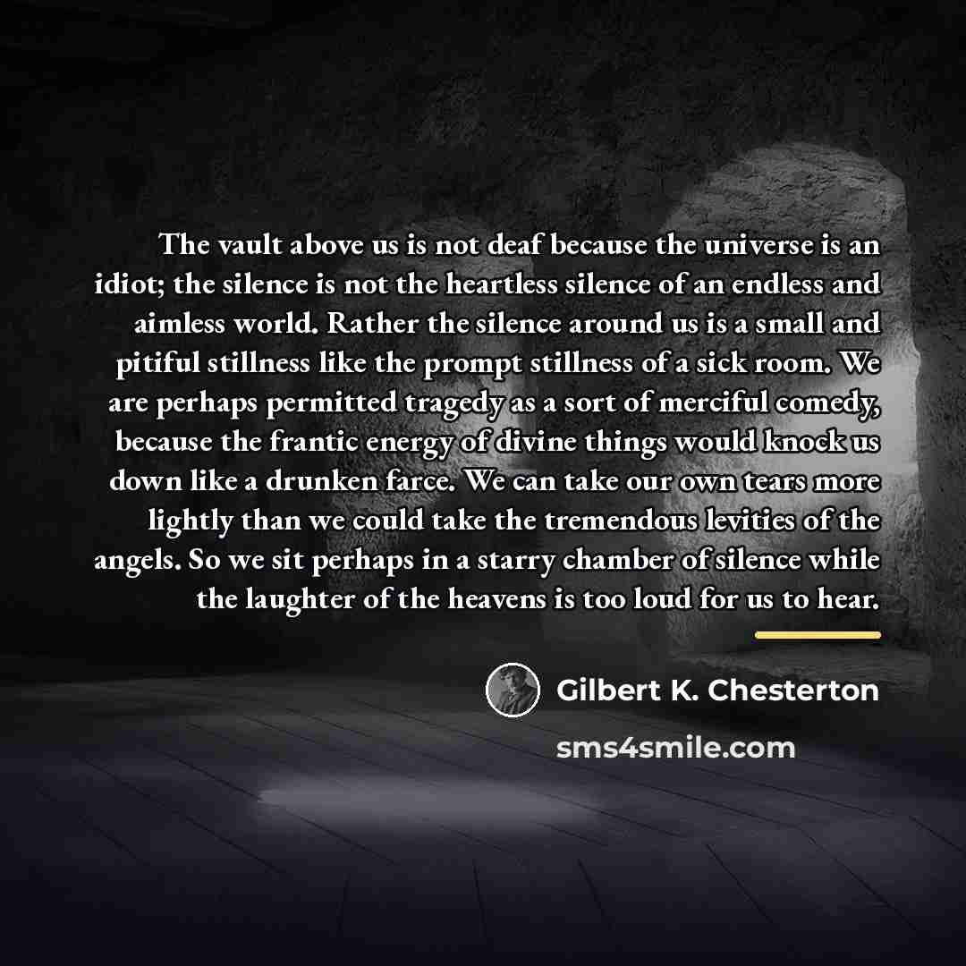 “The vault above us is not deaf because the universe…” quote by Gilbert K. Chesterton