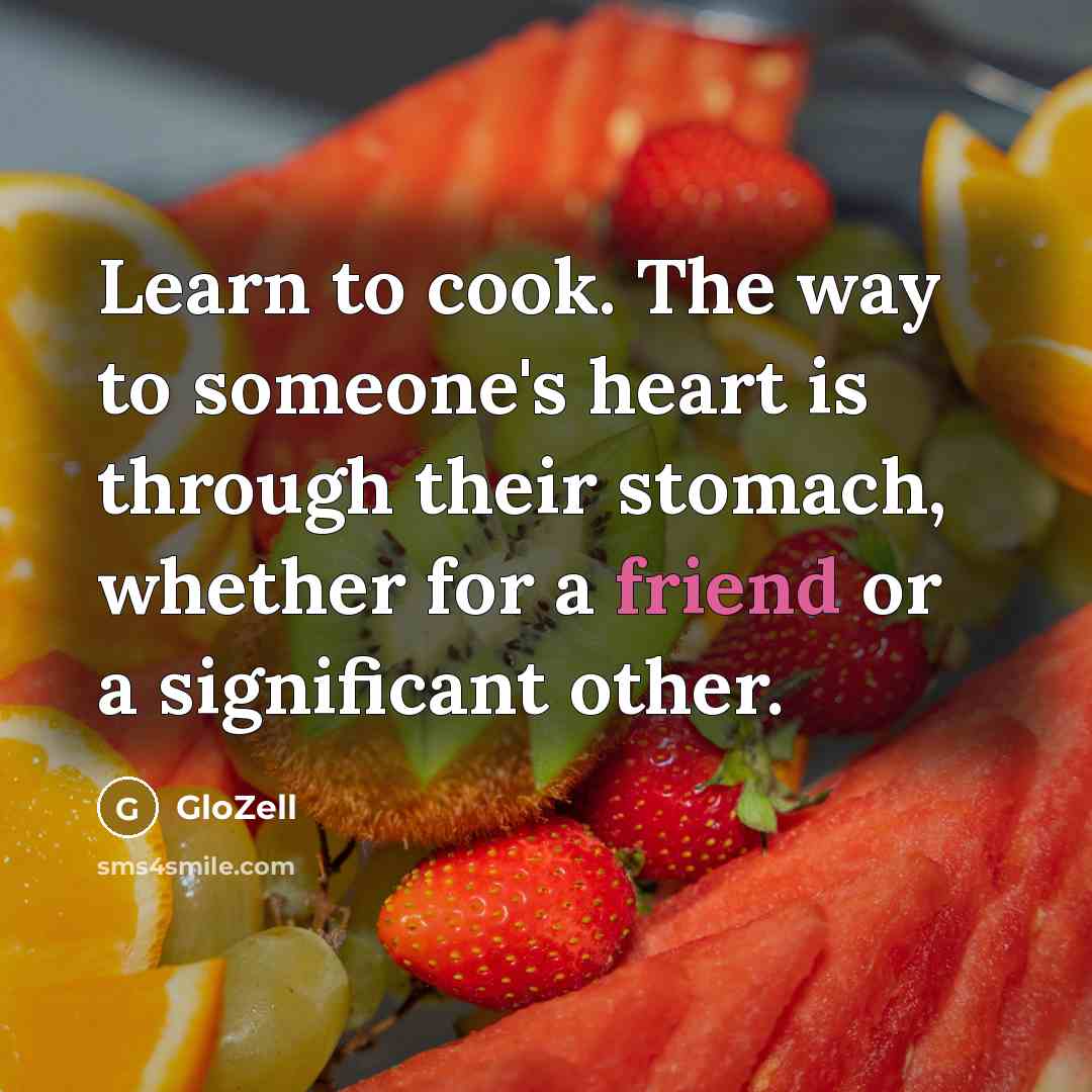“Learn to cook. The way to someone's heart is through their stomach, whether for a friend or a significant other.” quote by GloZell