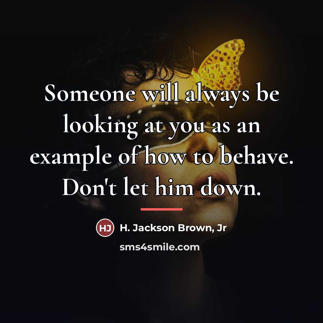 “Someone will always be looking at you as an example…” quote by H. Jackson Brown, Jr