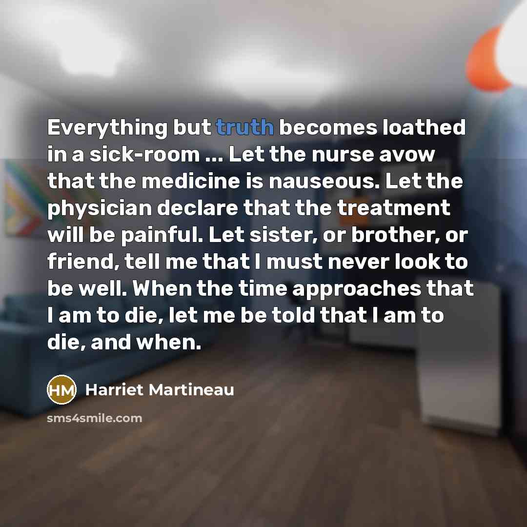 “Everything but truth becomes loathed in a sick-room ... Let…” quote by Harriet Martineau