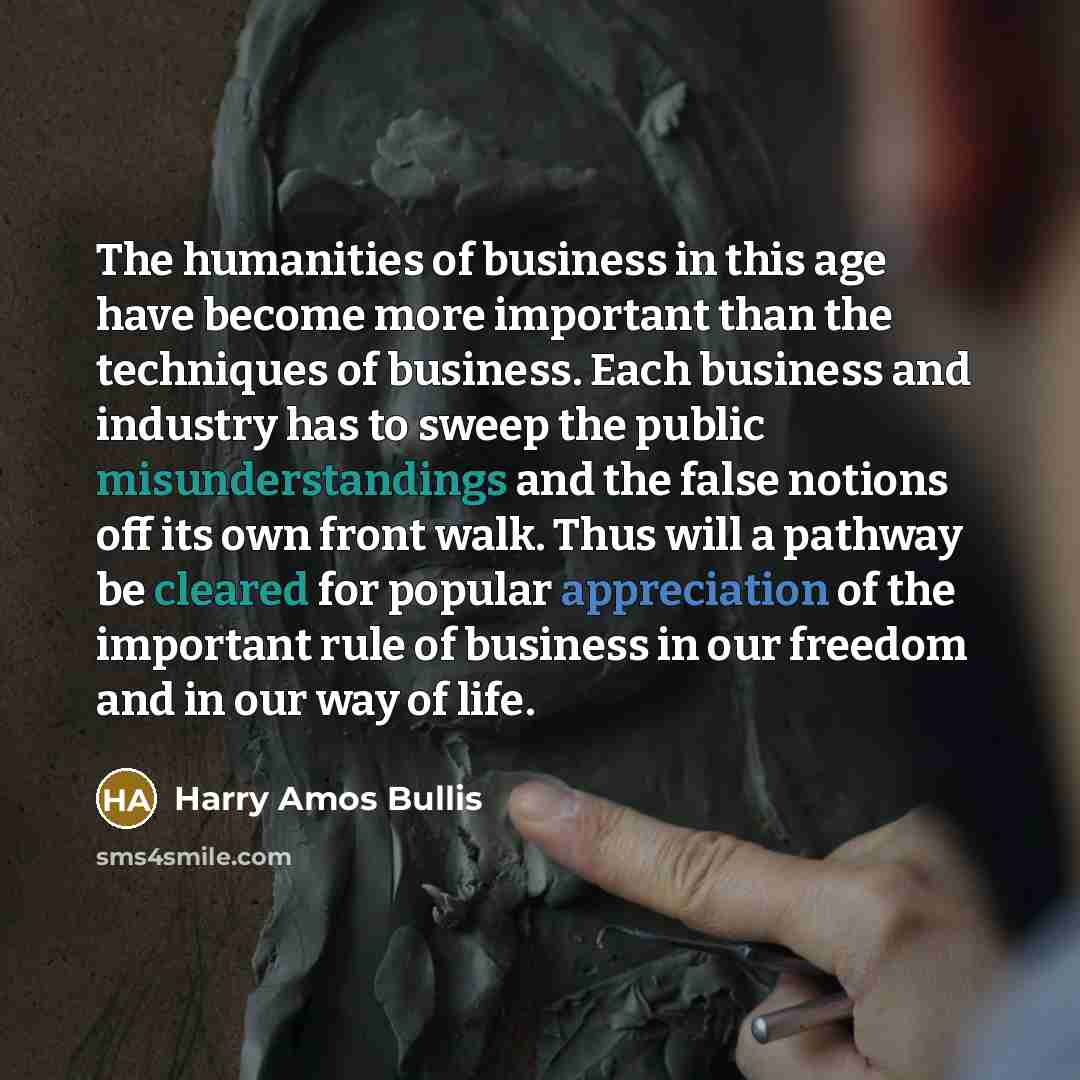 “The humanities of business in this age have become more…” quote by Harry Amos Bullis