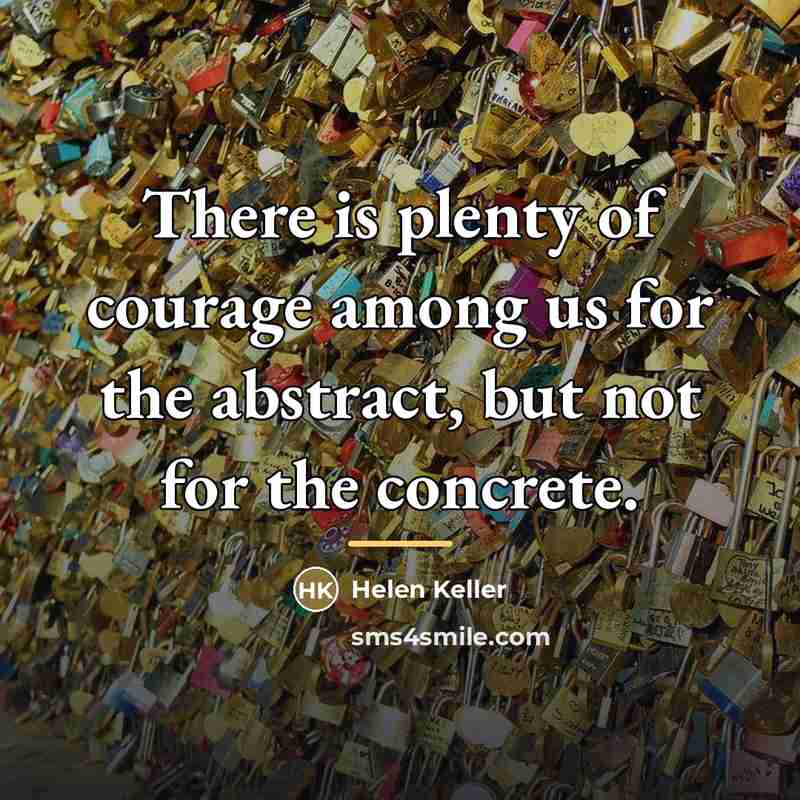 “There is plenty of courage among us for the abstract,…” quote by Helen Keller