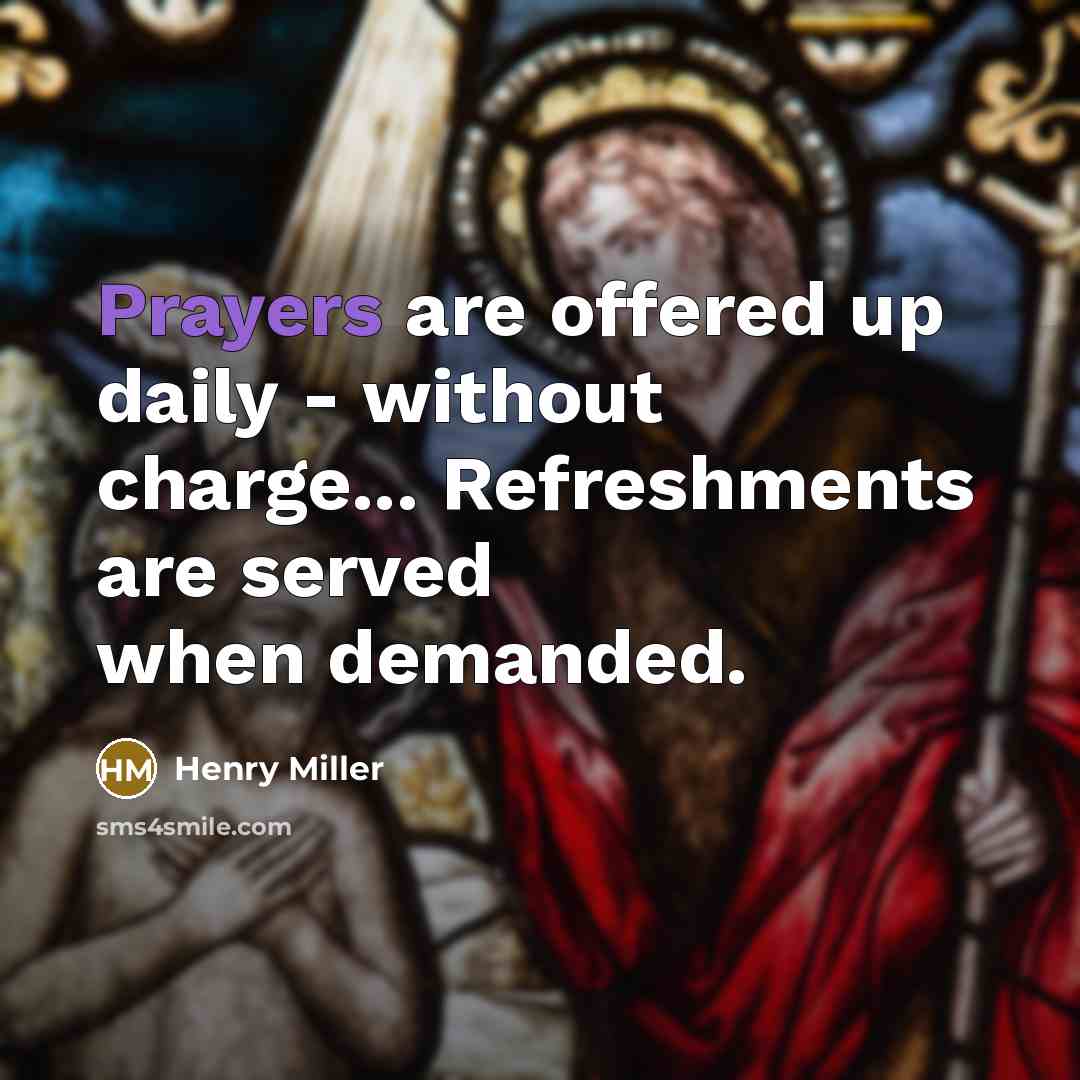 “Prayers are offered up daily - without charge... Refreshments are…” quote by Henry Miller