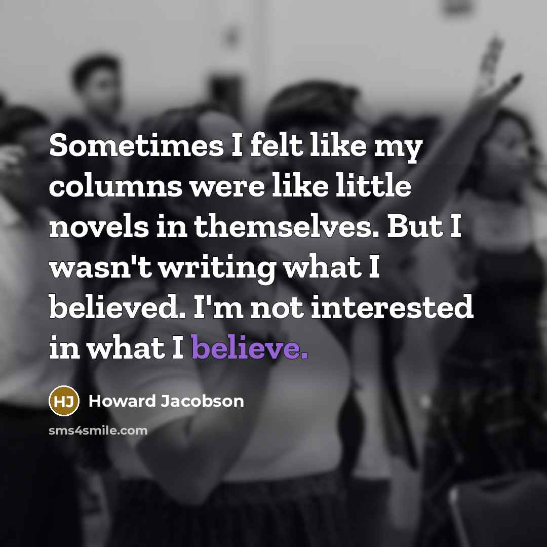 “Sometimes I felt like my columns were like little novels…” quote by Howard Jacobson