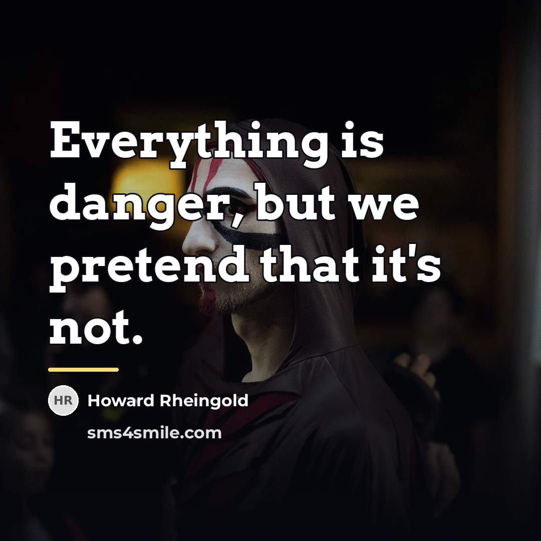 “Everything is danger, but we pretend that it's not.…” quote by Howard Rheingold
