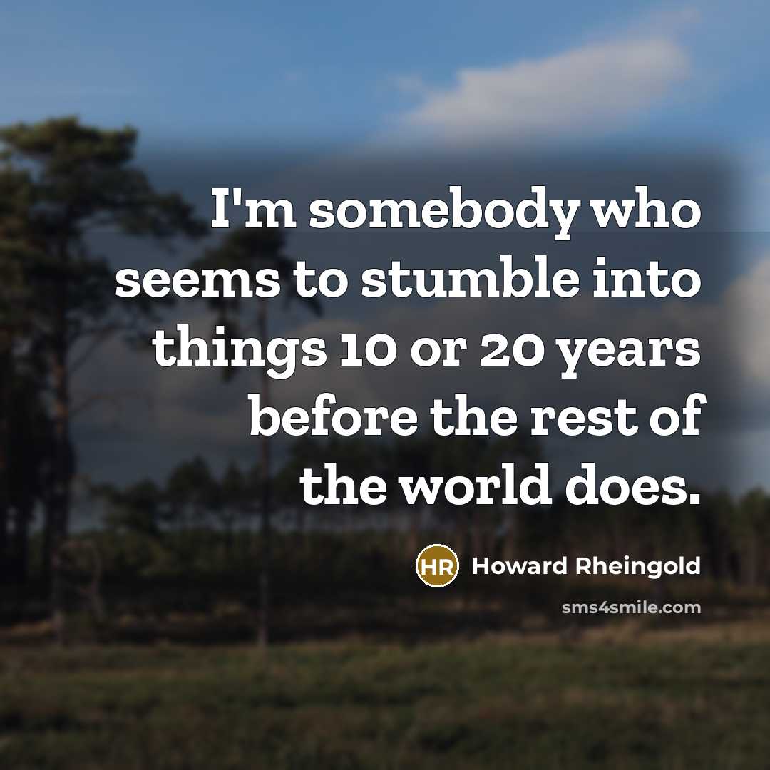 “I'm somebody who seems to stumble into things 10 or…” quote by Howard Rheingold
