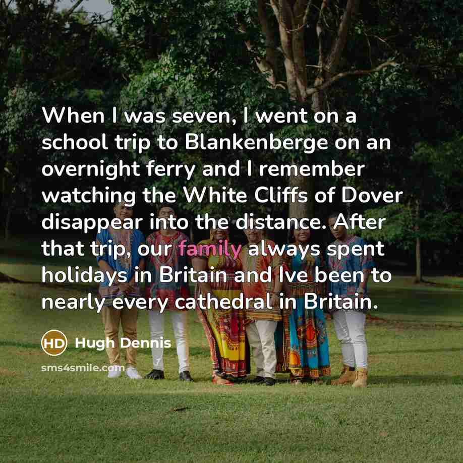 “When I was seven, I went on a school trip…” quote by Hugh Dennis