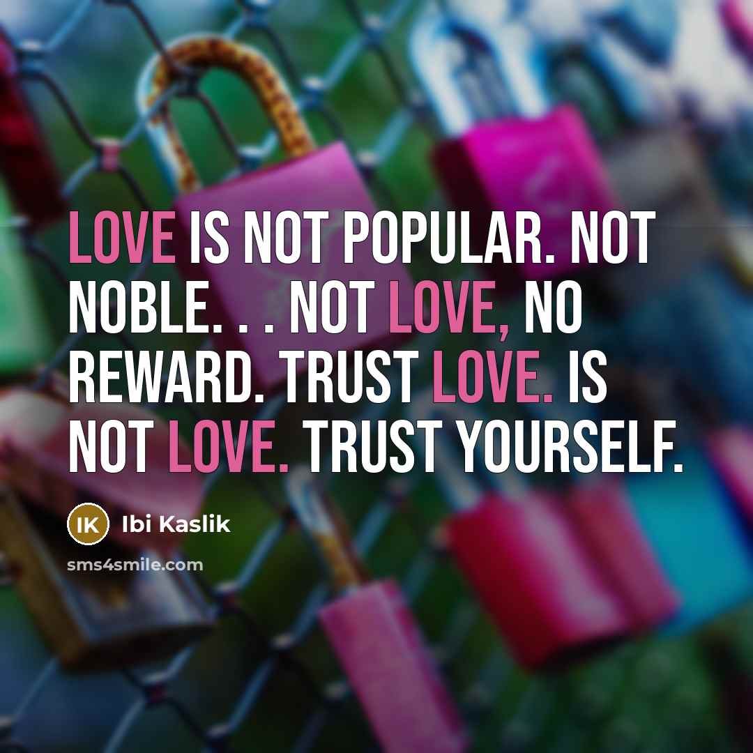“Love is not popular. Not noble. . . not love,…” quote by Ibi Kaslik