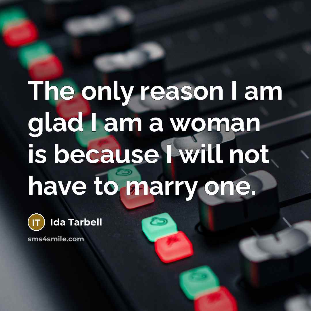 “The only reason I am glad I am a woman…” quote by Ida Tarbell