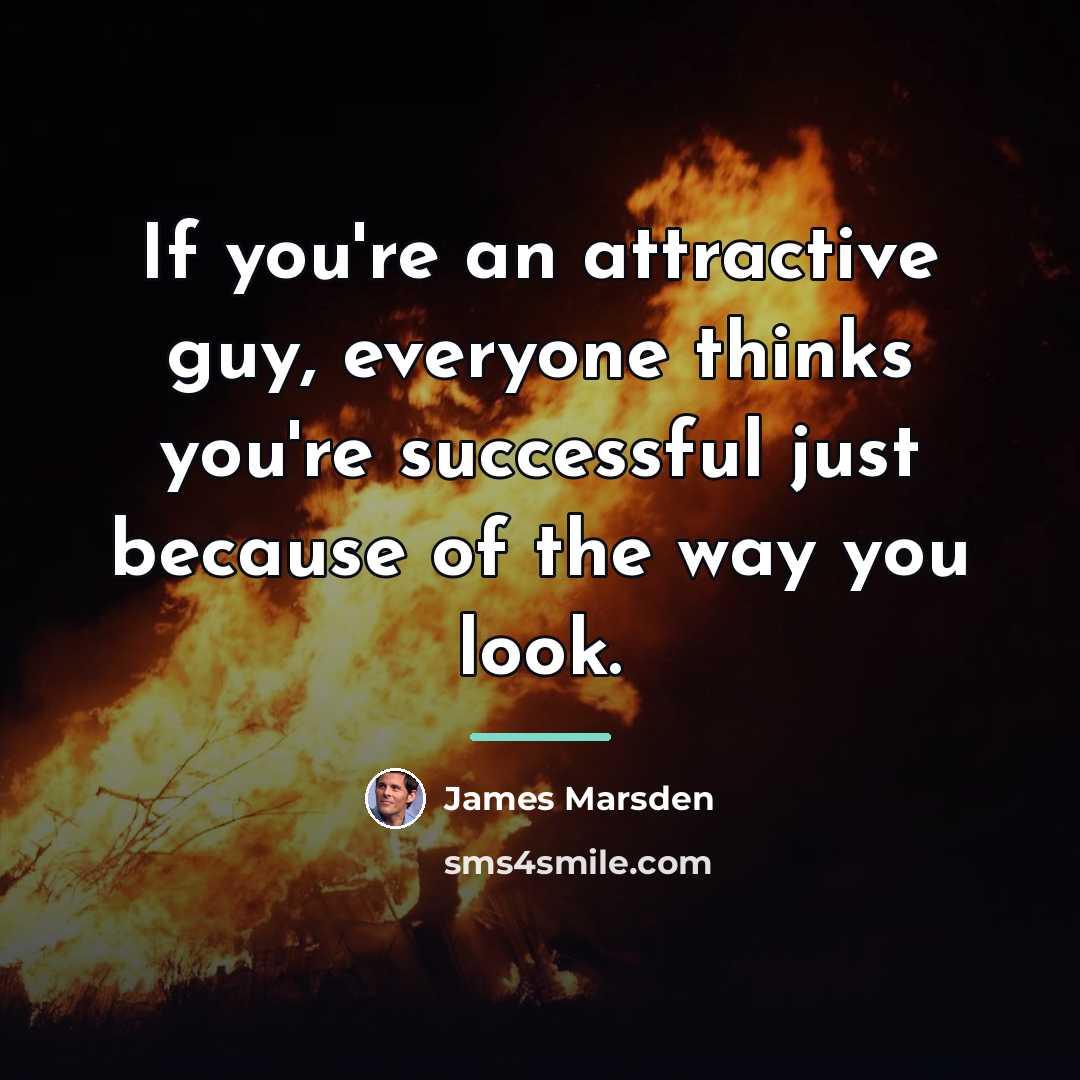 “If you're an attractive guy, everyone thinks you're successful just…” quote by James Marsden