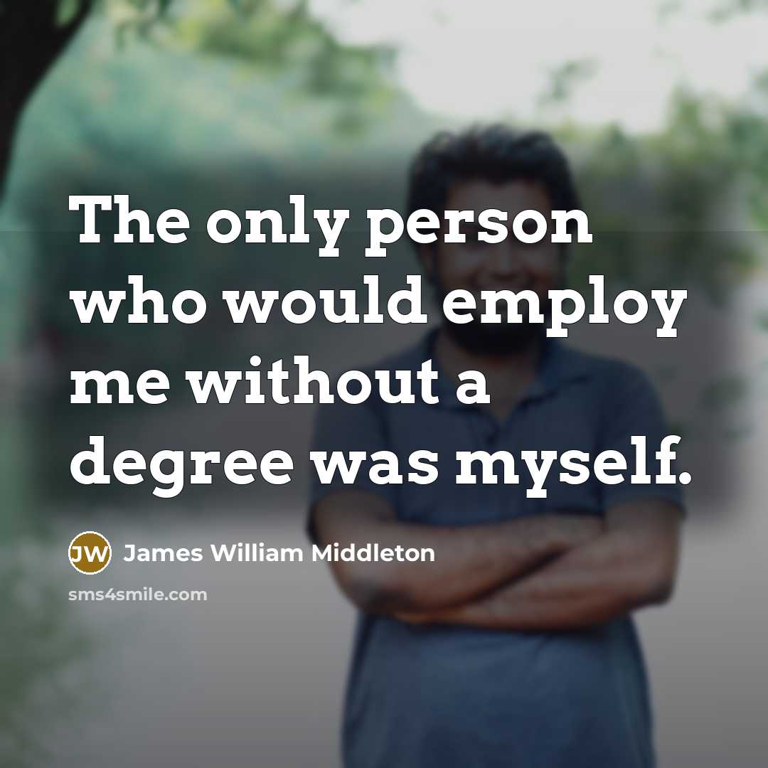 “The only person who would employ me without a degree…” quote by James William Middleton