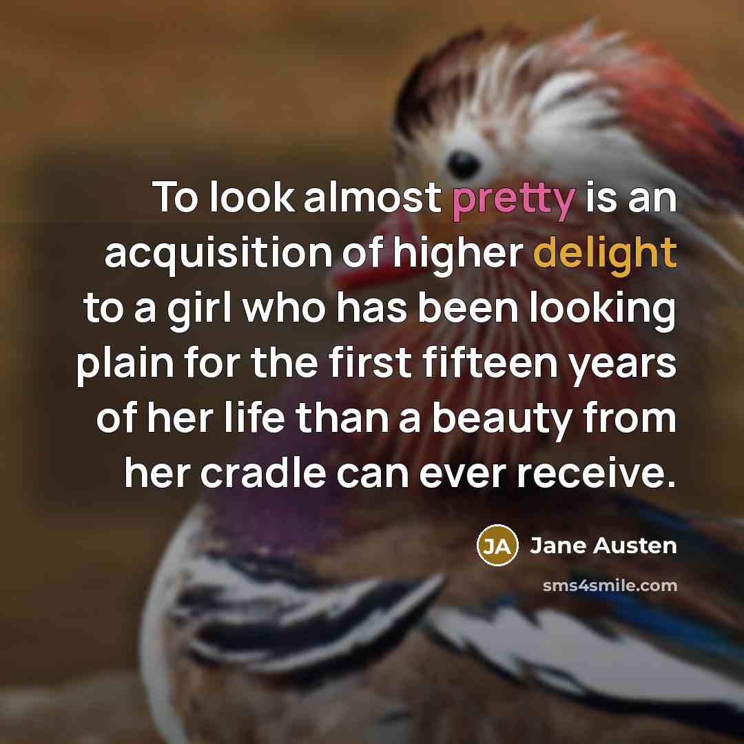 “To look almost pretty is an acquisition of higher delight…” quote by Jane Austen