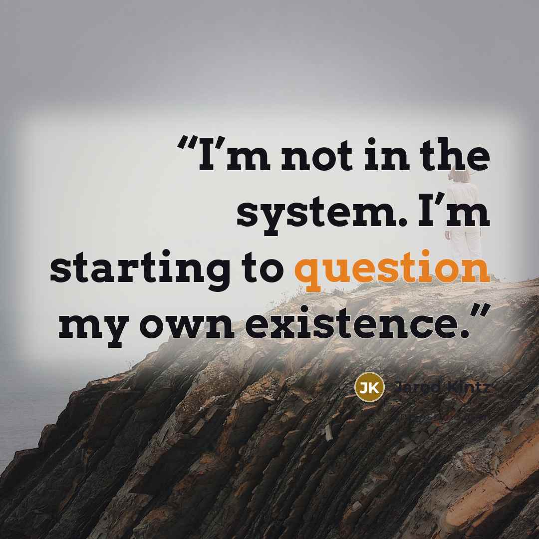 “I’m not in the system. I’m starting to question my own existence.” quote by Jarod Kintz