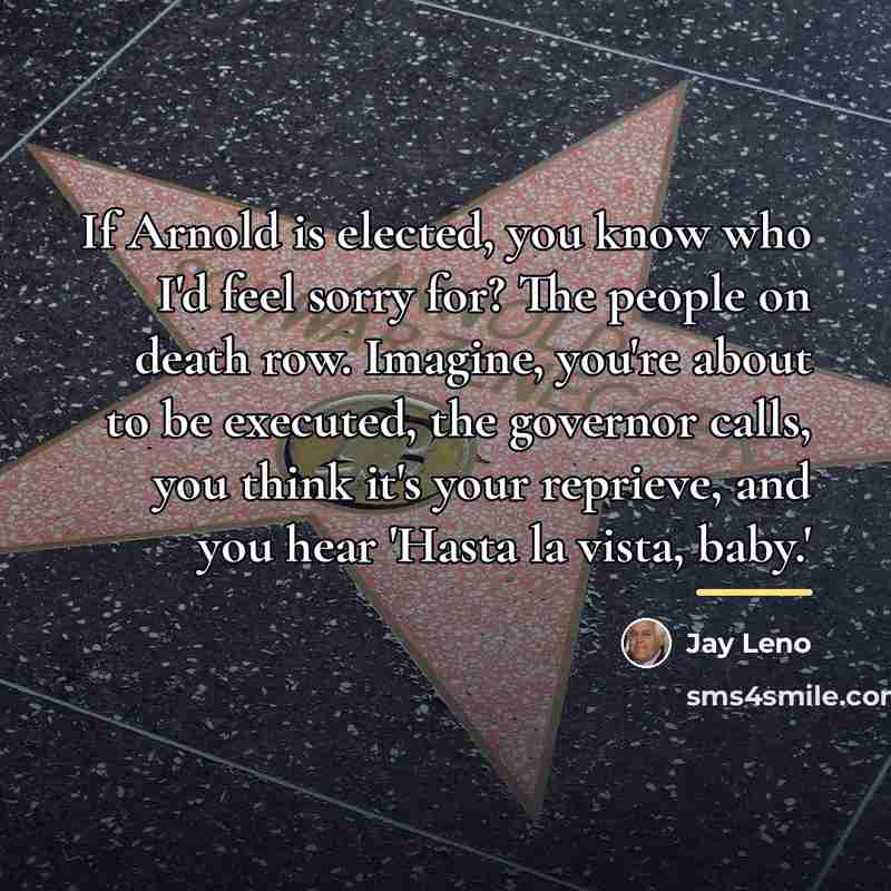 “If Arnold is elected, you know who I'd feel sorry…” quote by Jay Leno