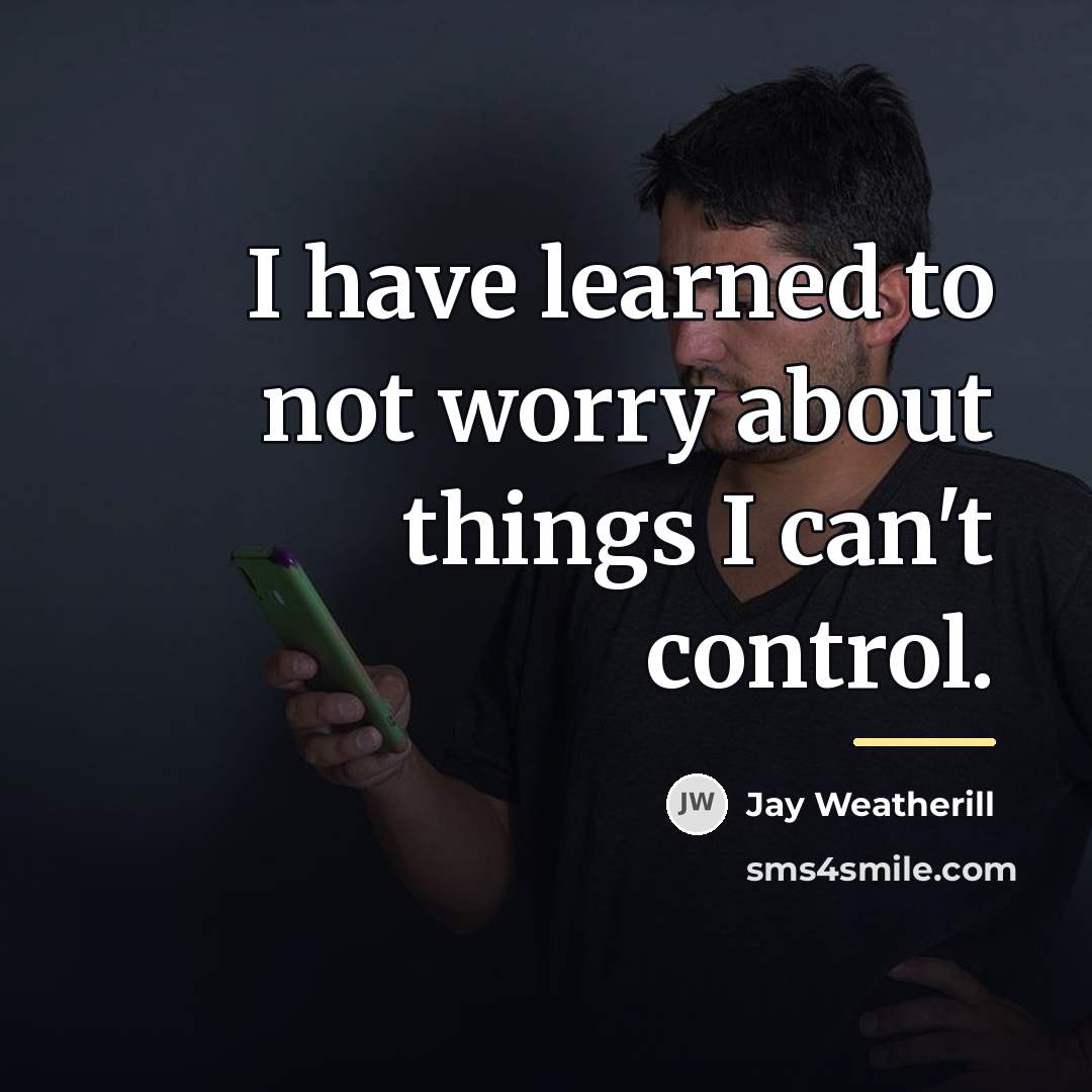 “I have learned to not worry about things I can't…” quote by Jay Weatherill