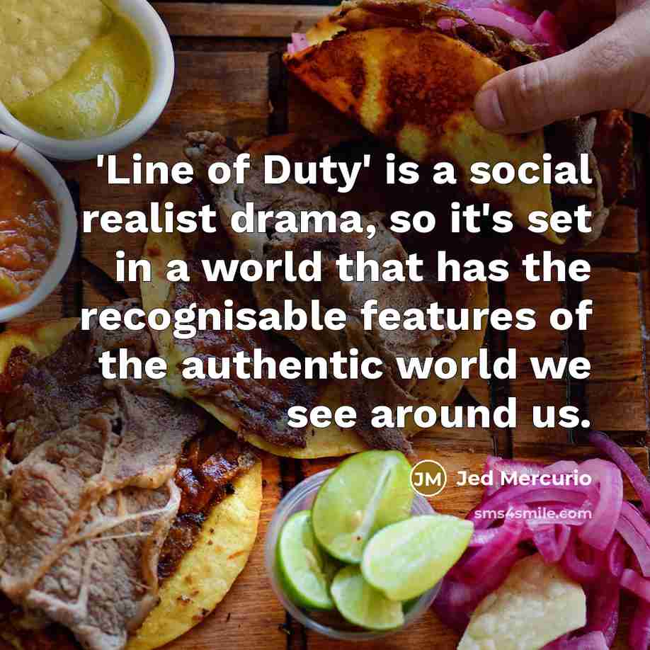 “'Line of Duty' is a social realist drama, so it's…” quote by Jed Mercurio