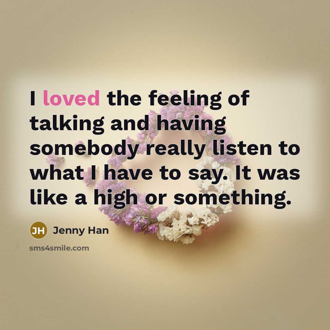 “I loved the feeling of talking and having somebody really…” quote by Jenny Han
