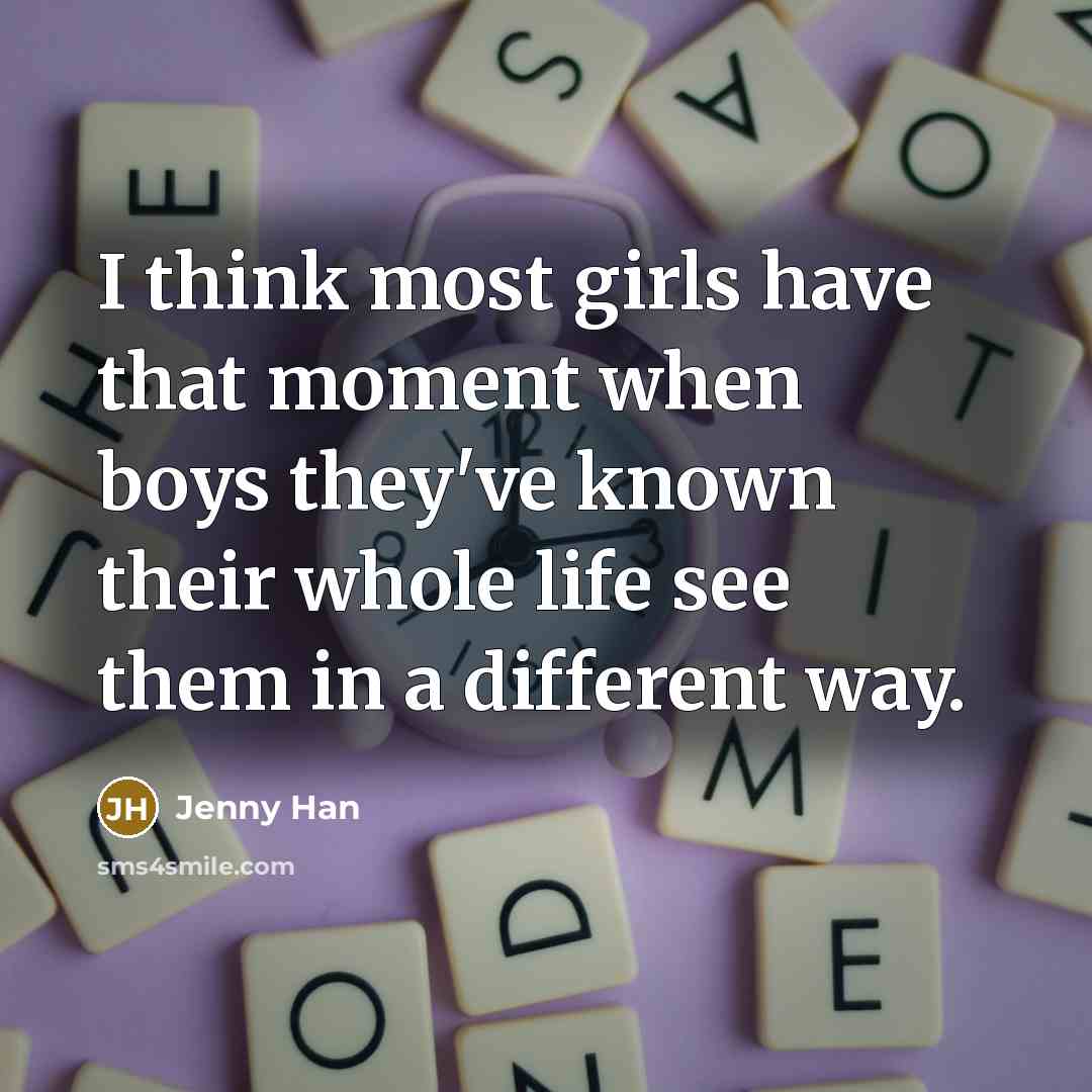 “I think most girls have that moment when boys they've…” quote by Jenny Han