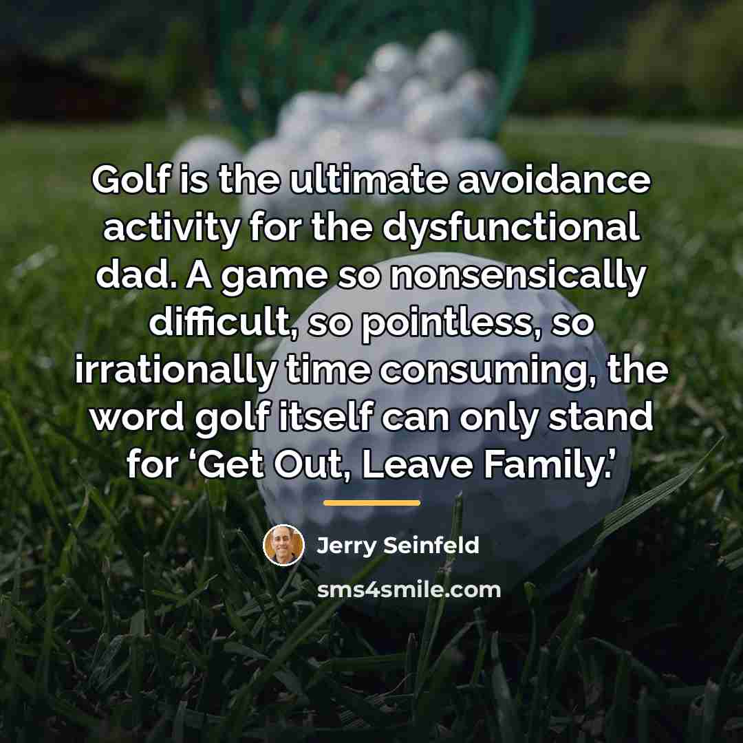 “Golf is the ultimate avoidance activity for the dysfunctional dad.…” quote by Jerry Seinfeld