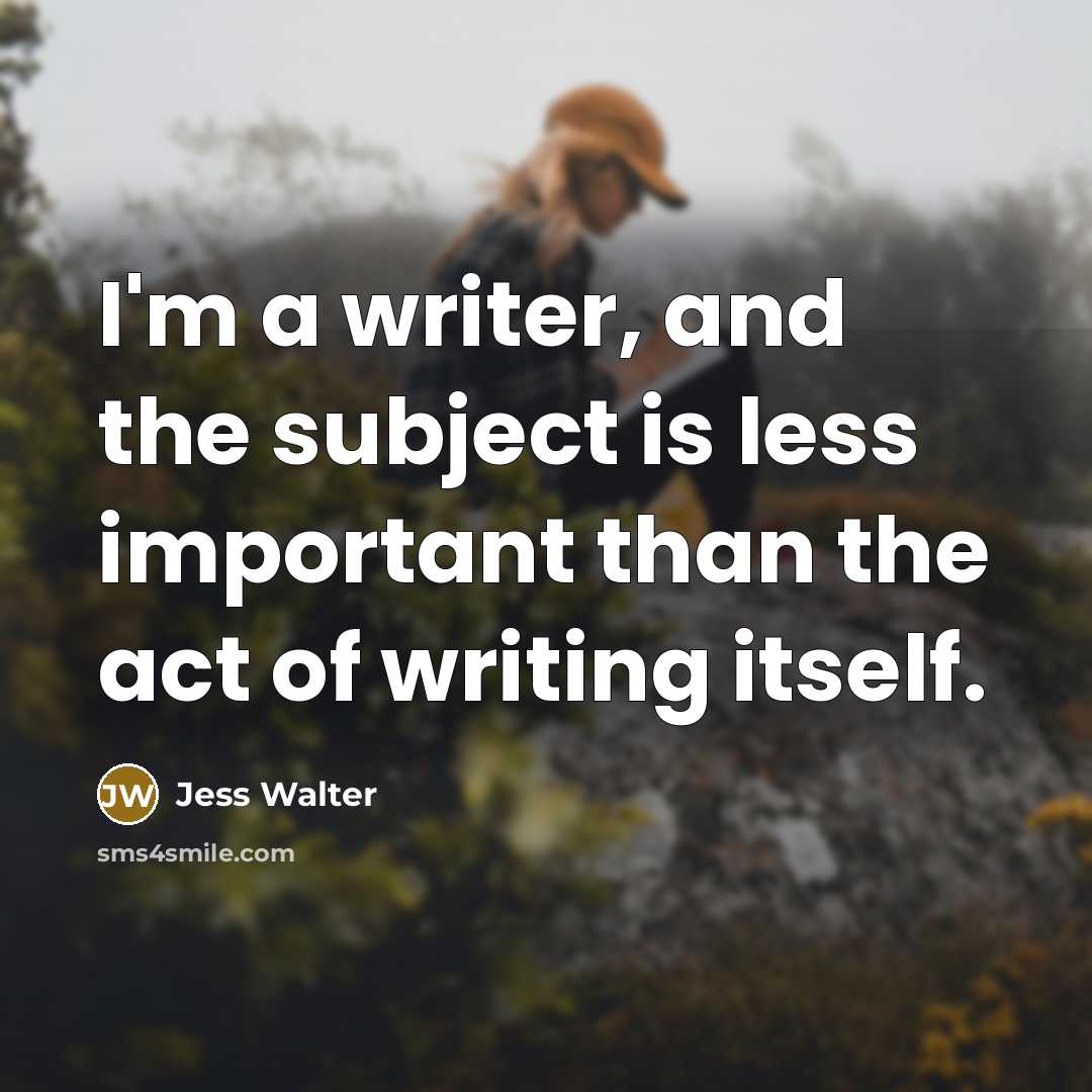 “I'm a writer, and the subject is less important than…” quote by Jess Walter