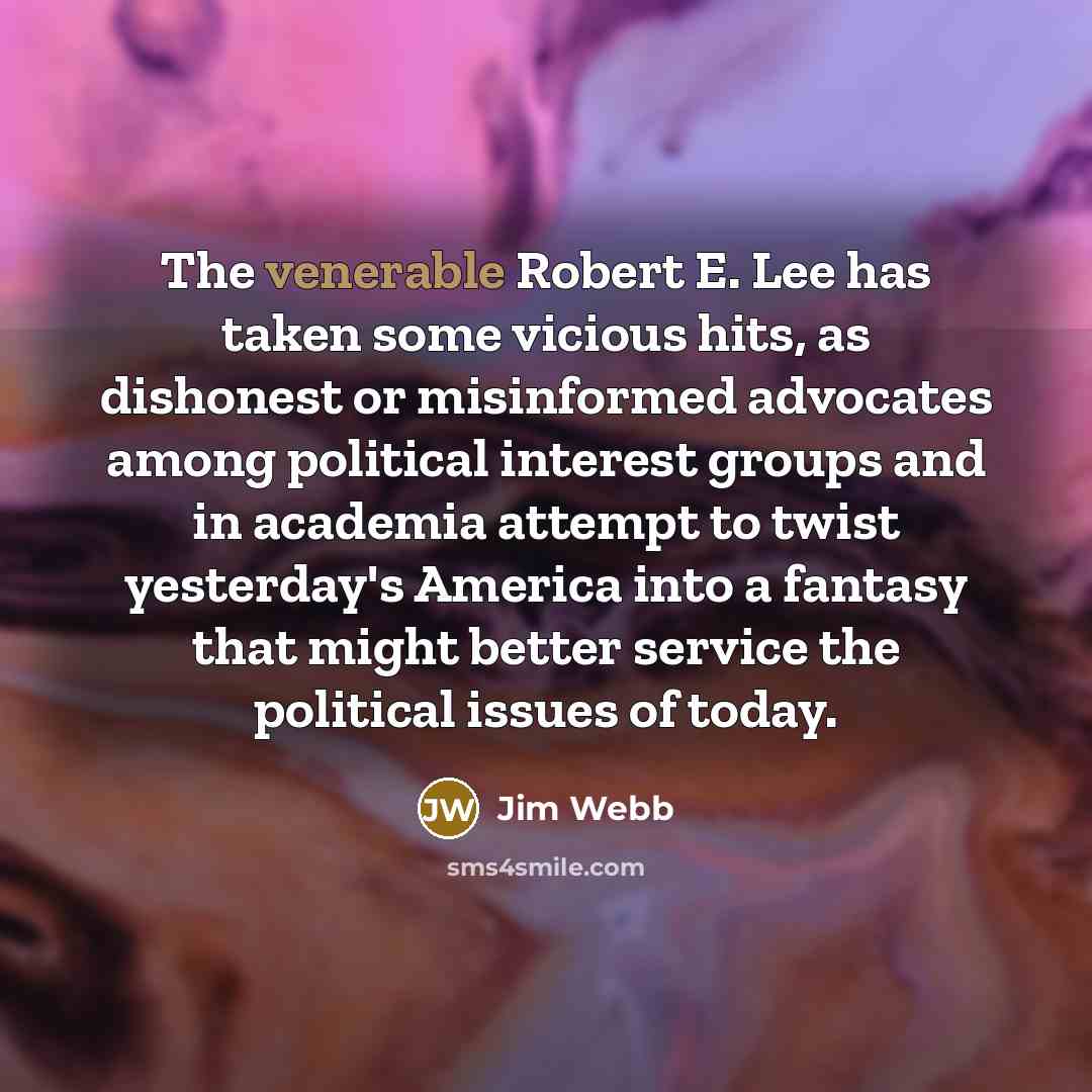“The venerable Robert E. Lee has taken some vicious hits,…” quote by Jim Webb