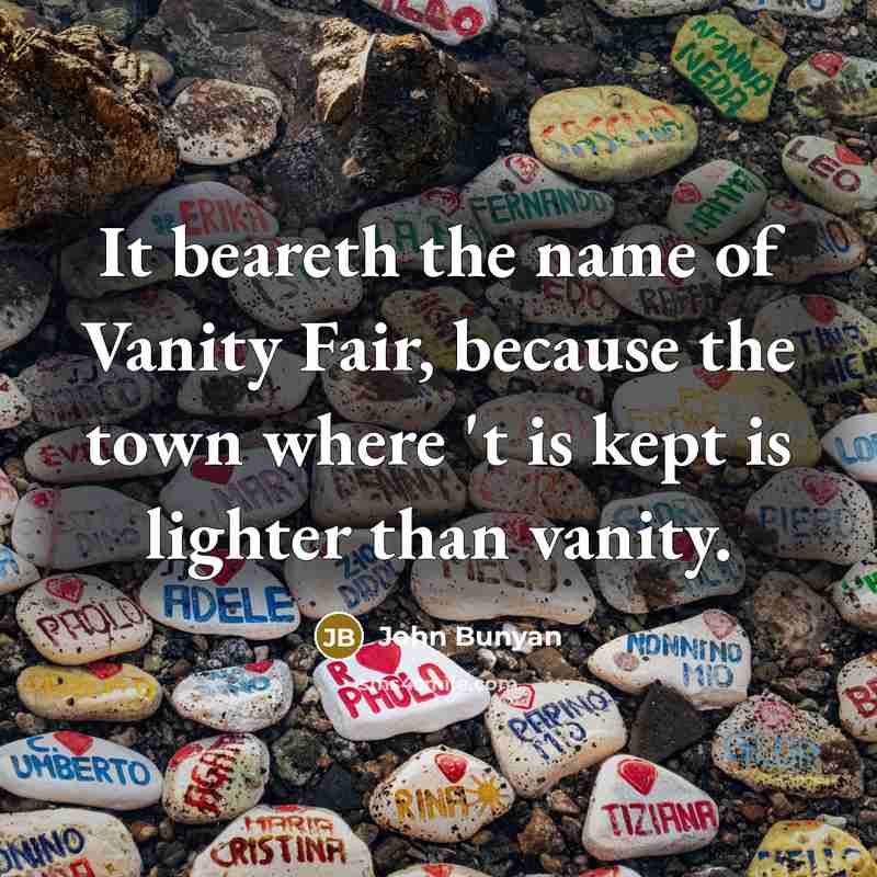 “It beareth the name of Vanity Fair, because the town…” quote by John Bunyan