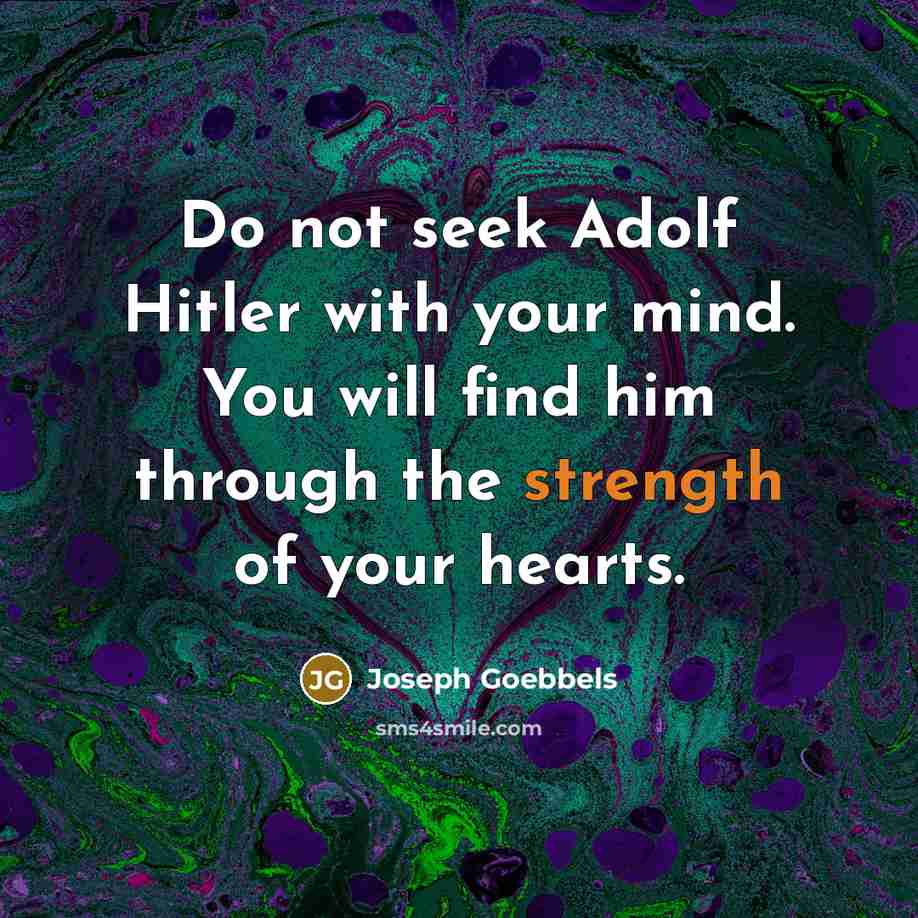 “Do not seek Adolf Hitler with your mind. You will…” quote by Joseph Goebbels