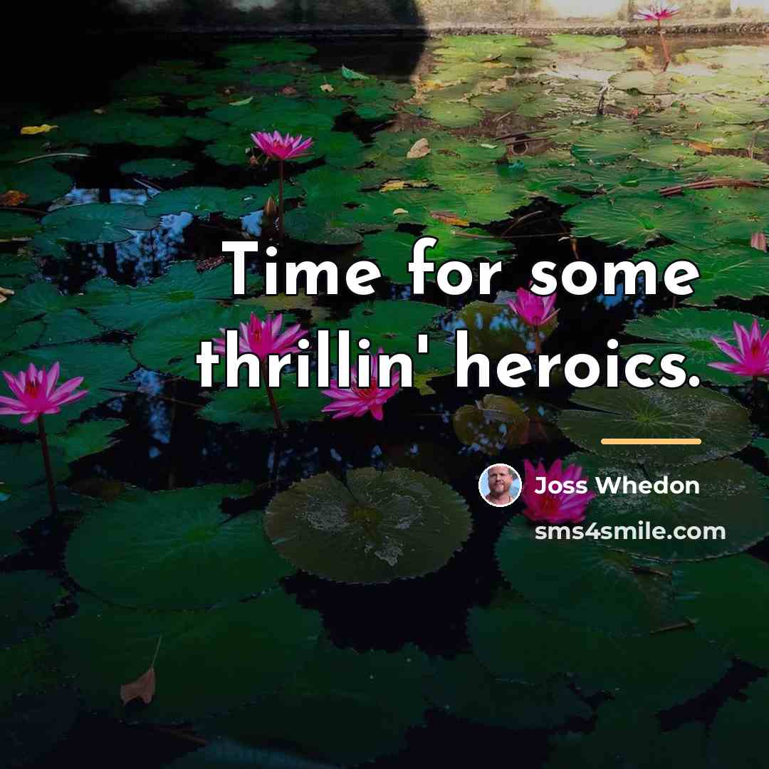 “Time for some thrillin' heroics.…” quote by Joss Whedon