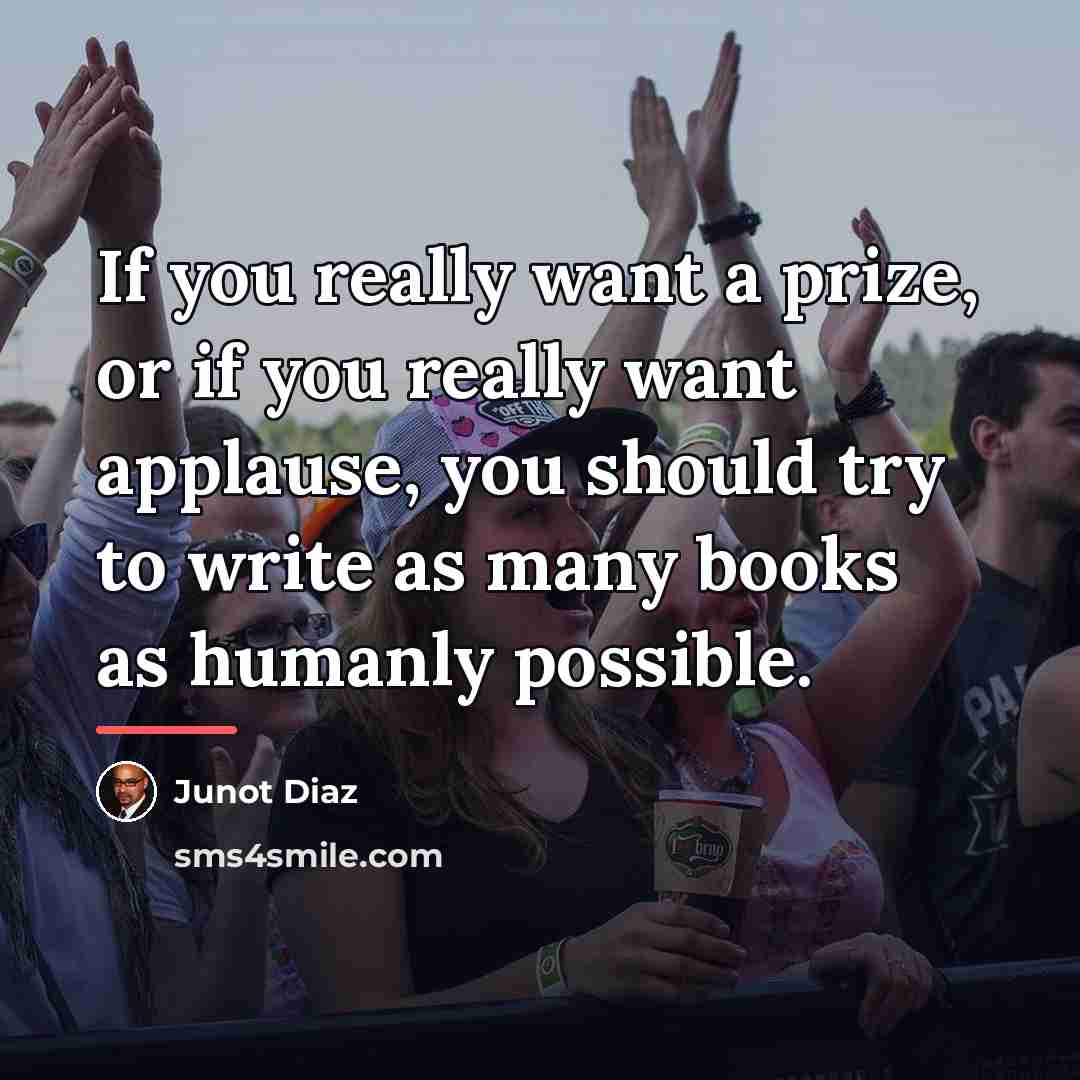 “If you really want a prize, or if you really…” quote by Junot Diaz