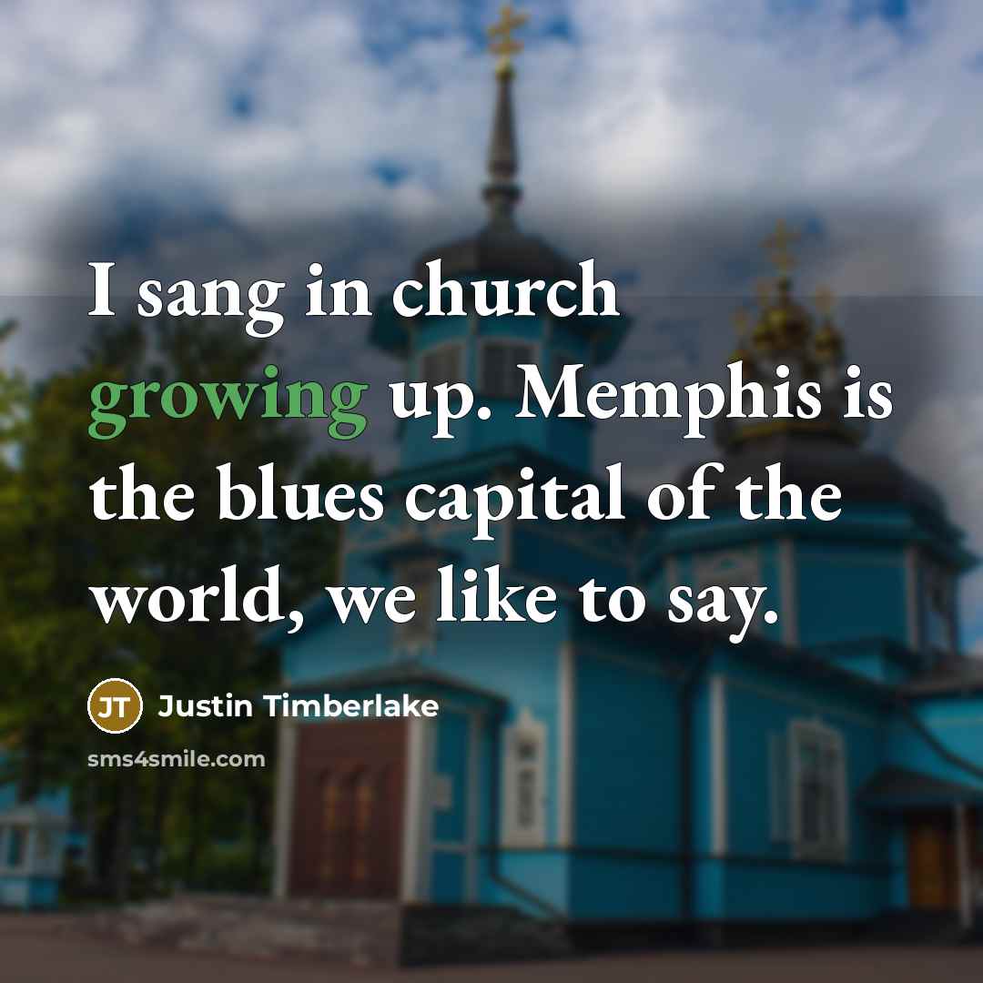 “I sang in church growing up. Memphis is the blues…” quote by Justin Timberlake