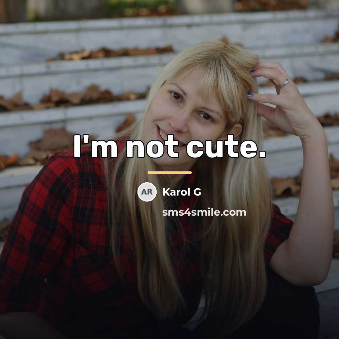 “I'm not cute.…” quote by Karol G