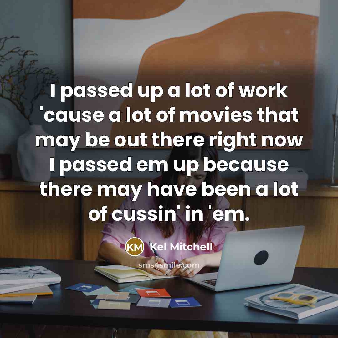 “I passed up a lot of work 'cause a lot…” quote by Kel Mitchell