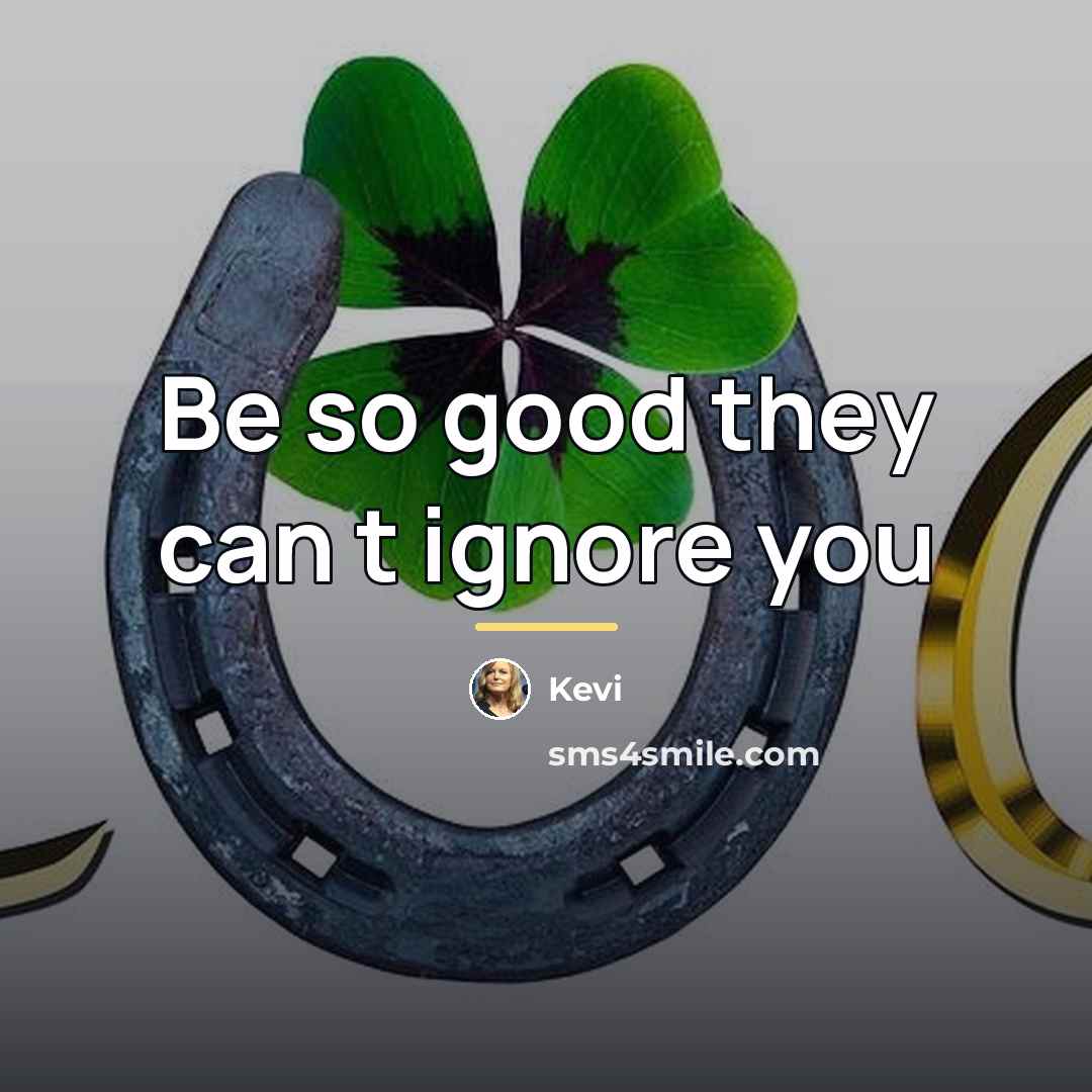 “Be so good they can t ignore you…” quote by Kevi