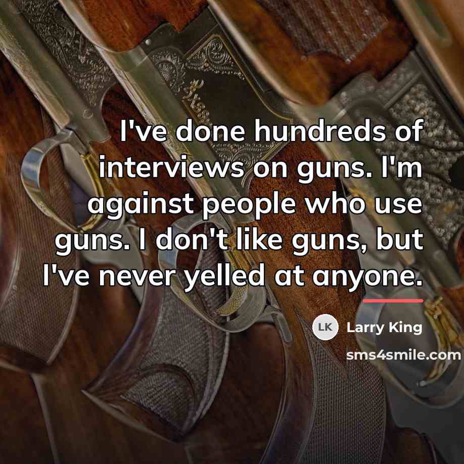“I've done hundreds of interviews on guns. I'm against people…” quote by Larry King