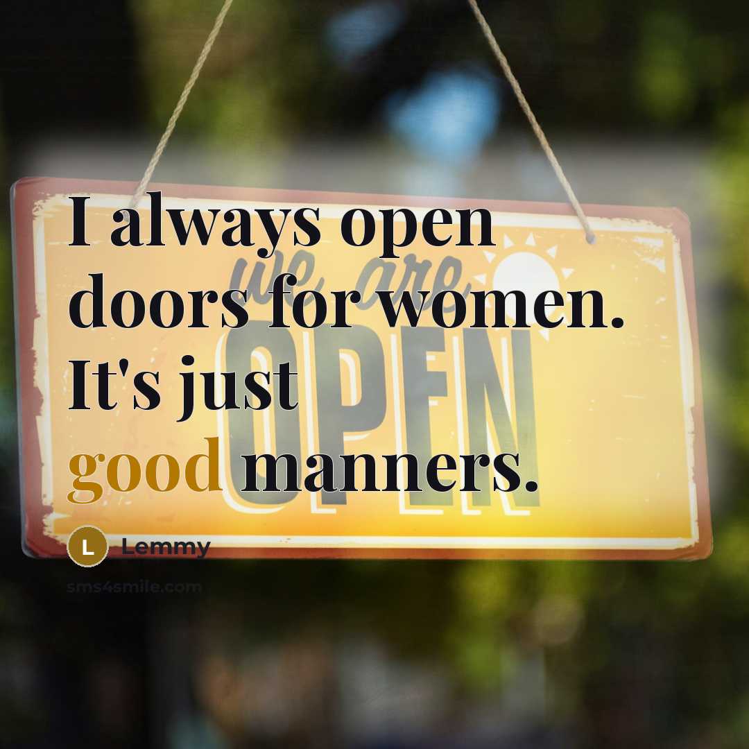 “I always open doors for women. It's just good manners.…” quote by Lemmy