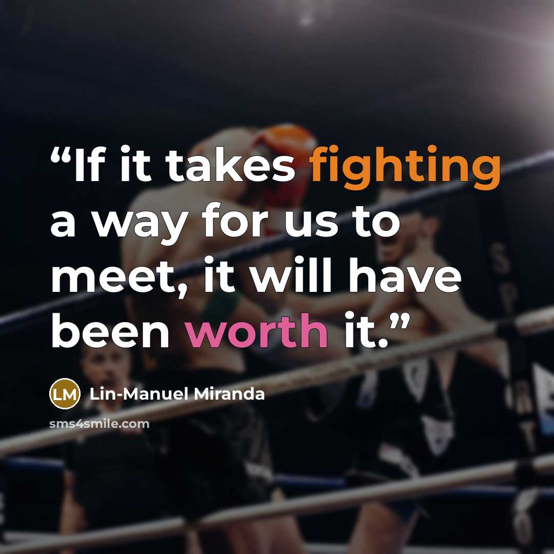 “If it takes fighting a way for us to meet, it will have been worth it.” quote by Lin-Manuel Miranda