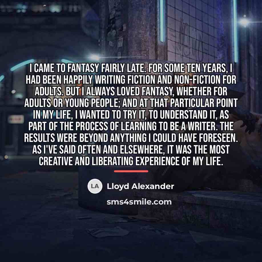 “I came to fantasy fairly late. For some ten years,…” quote by Lloyd Alexander