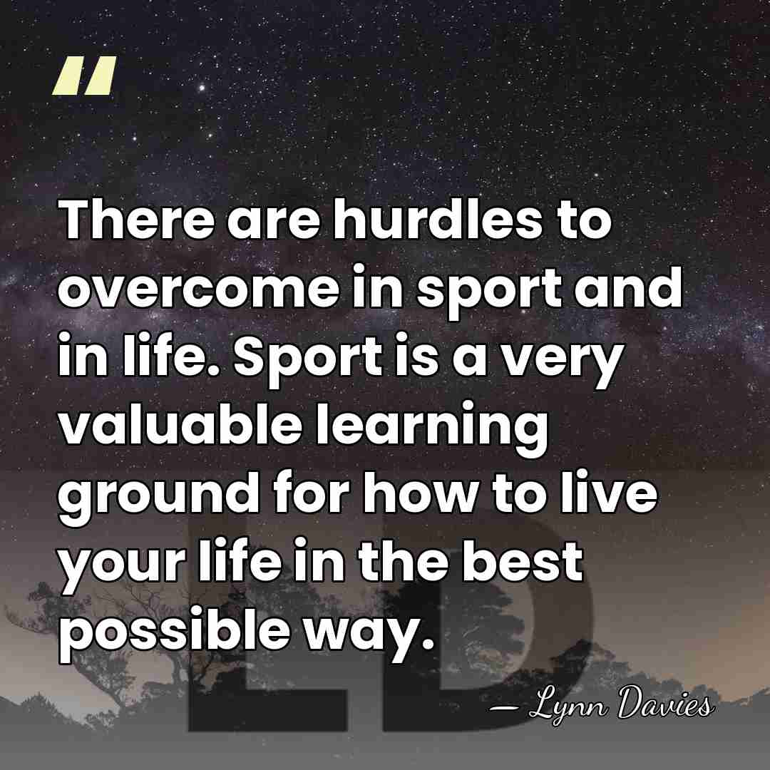 There are hurdles to overcome in sport and in life. Sport is&hellip; - Lynn Davies