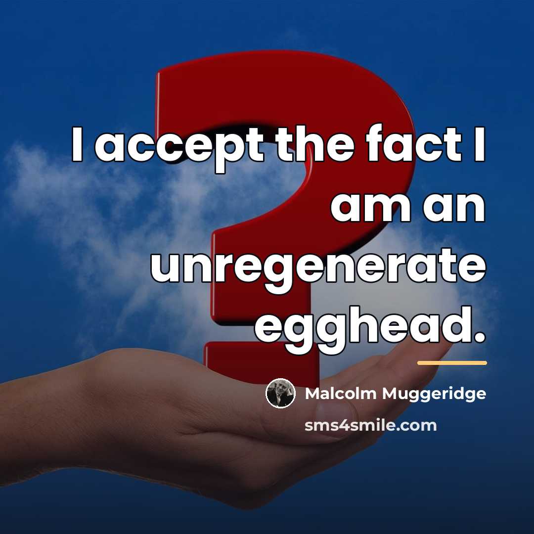 “I accept the fact I am an unregenerate egghead.…” quote by Malcolm Muggeridge