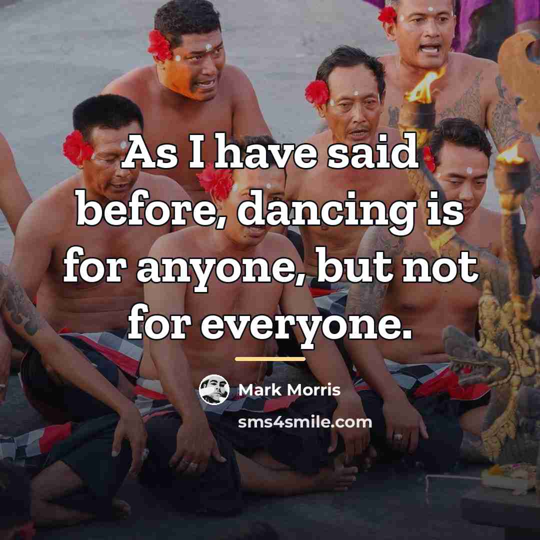 “As I have said before, dancing is for anyone, but…” quote by Mark Morris