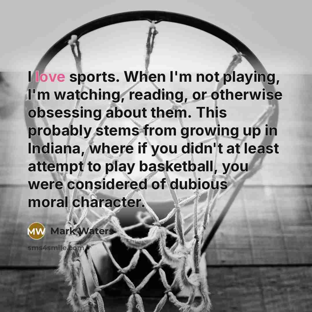 “I love sports. When I'm not playing, I'm watching, reading,…” quote by Mark Waters